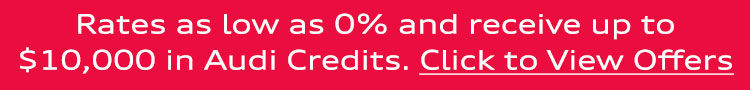Rates as low as 0% and receive up to $10,000 in Audi Credits.