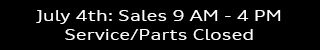 July 4th: Sales 9am - 4pm, Service and Parts are Closed