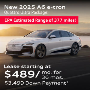 2025 A6 e-tron Quattro Ultra Package. EPA Estimated Range of 377 miles! Lease starting at $489/mo. for  36 mos. $3,499 Down Payment